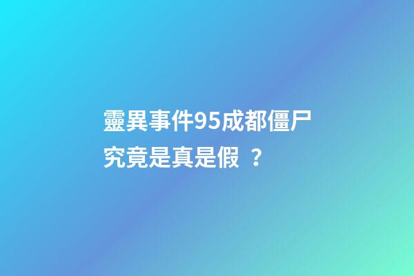 靈異事件95成都僵尸究竟是真是假？